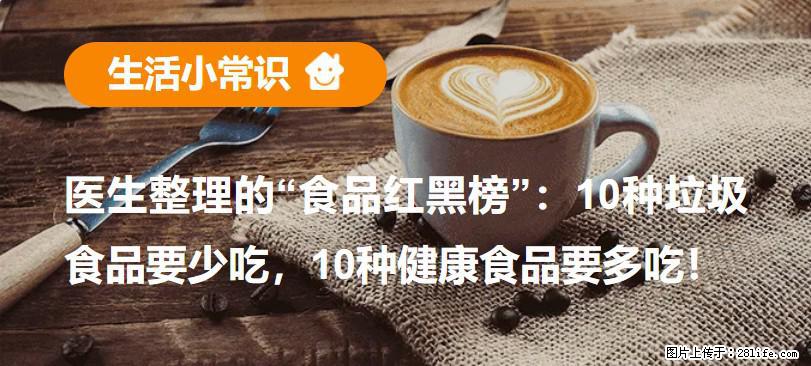 【生活小常识】医生整理的“食品红黑榜”：10种垃圾食品要少吃，10种健康食品要多吃！ - 孝感生活资讯 - 孝感28生活网 xiaogan.28life.net